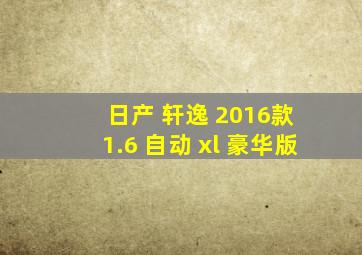 日产 轩逸 2016款 1.6 自动 xl 豪华版